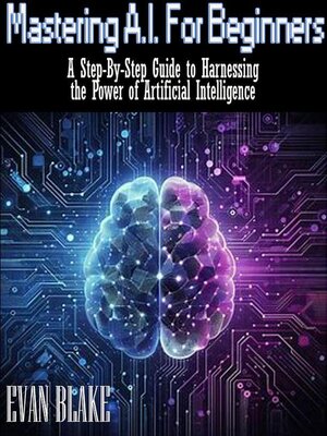 cover image of Mastering A.I. for Beginners- a Step-By-Step Guide to Harnessing the Power of Artificial Intelligence